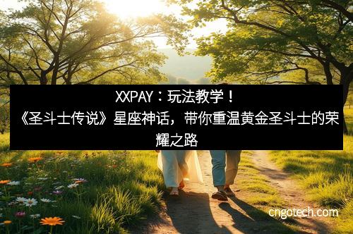 XXPAY：玩法教学！《圣斗士传说》星座神话，带你重温黄金圣斗士的荣耀之路